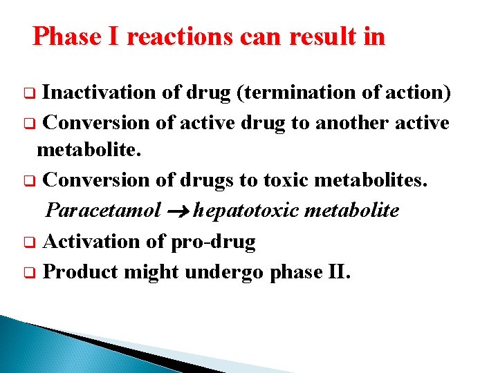 Phase I reactions can result in Inactivation of drug (termination of action) q Conversion