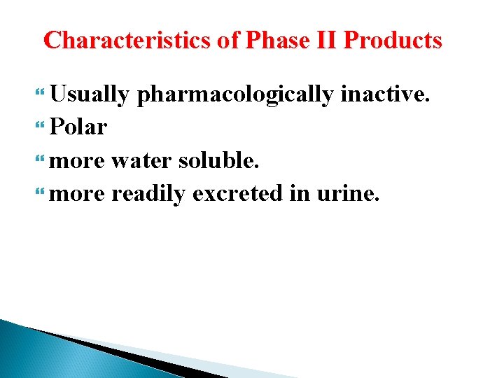 Characteristics of Phase II Products Usually pharmacologically inactive. Polar more water soluble. more readily