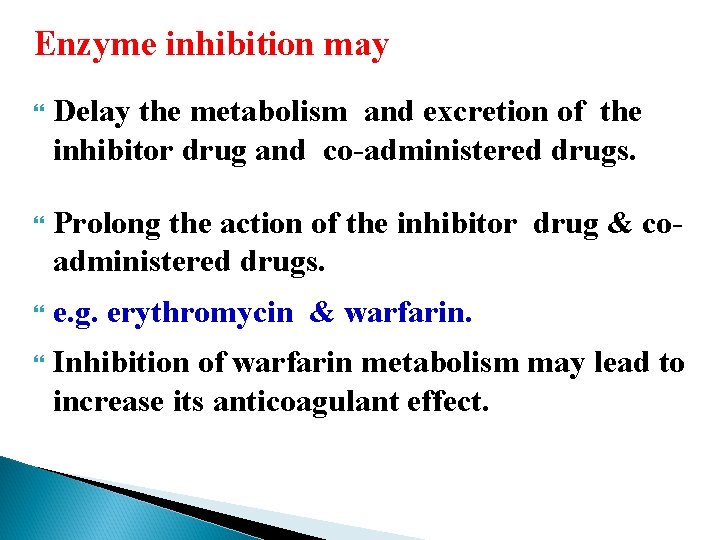 Enzyme inhibition may Delay the metabolism and excretion of the inhibitor drug and co-administered