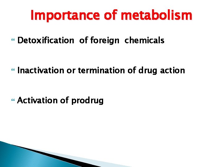 Importance of metabolism Detoxification of foreign chemicals Inactivation or termination of drug action Activation