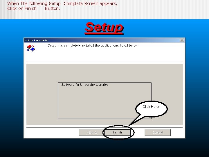 When The following Setup Complete Screen appears, Click on Finish Button. Click Here 