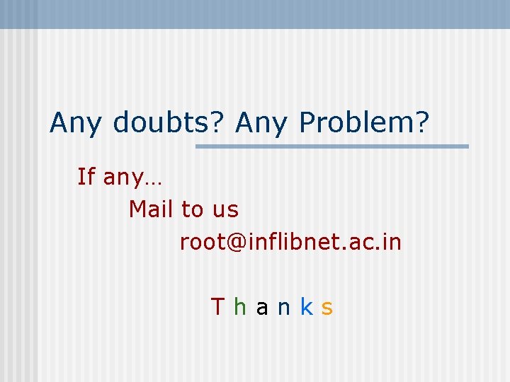Any doubts? Any Problem? If any… Mail to us root@inflibnet. ac. in Thanks 