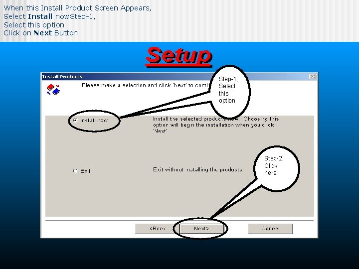 When this Install Product Screen Appears, Select Install now. Step-1, Select this option Click