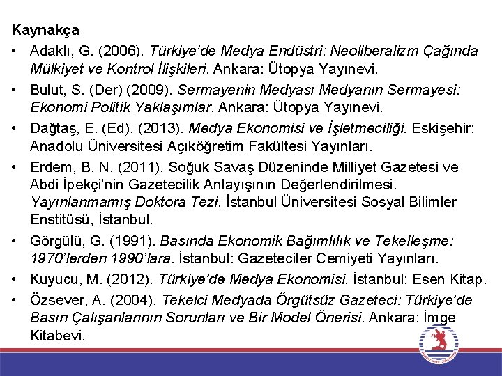 Kaynakça • Adaklı, G. (2006). Türkiye’de Medya Endüstri: Neoliberalizm Çağında Mülkiyet ve Kontrol İlişkileri.