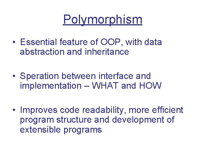Polymorphism • Essential feature of OOP, with data abstraction and inheritance • Speration between