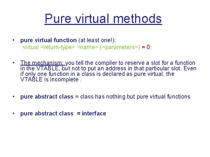 Pure virtual methods • pure virtual function (at least one!): virtual <return-type> <name> (<parameters>)