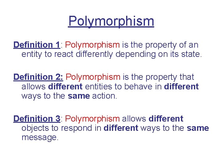 Polymorphism Definition 1: Polymorphism is the property of an entity to react differently depending