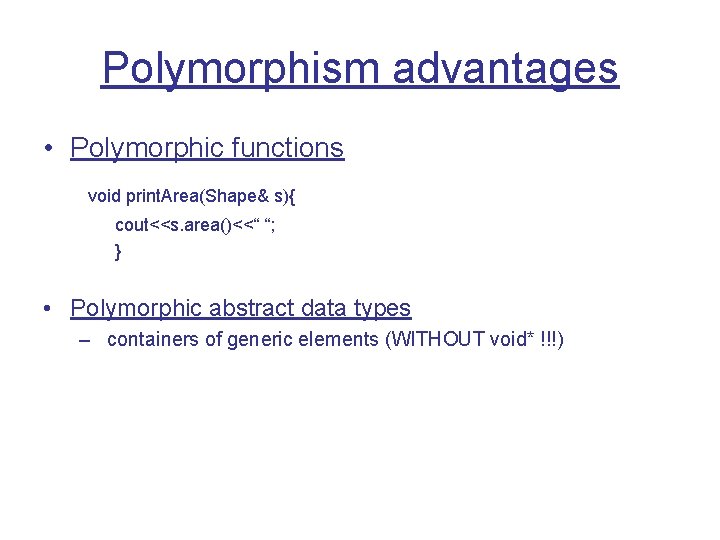 Polymorphism advantages • Polymorphic functions void print. Area(Shape& s){ cout<<s. area()<<“ “; } •