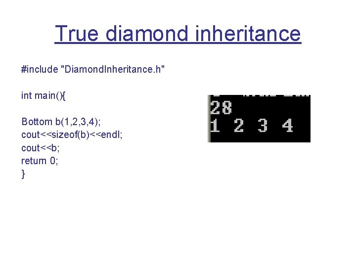 True diamond inheritance #include "Diamond. Inheritance. h" int main(){ Bottom b(1, 2, 3, 4);