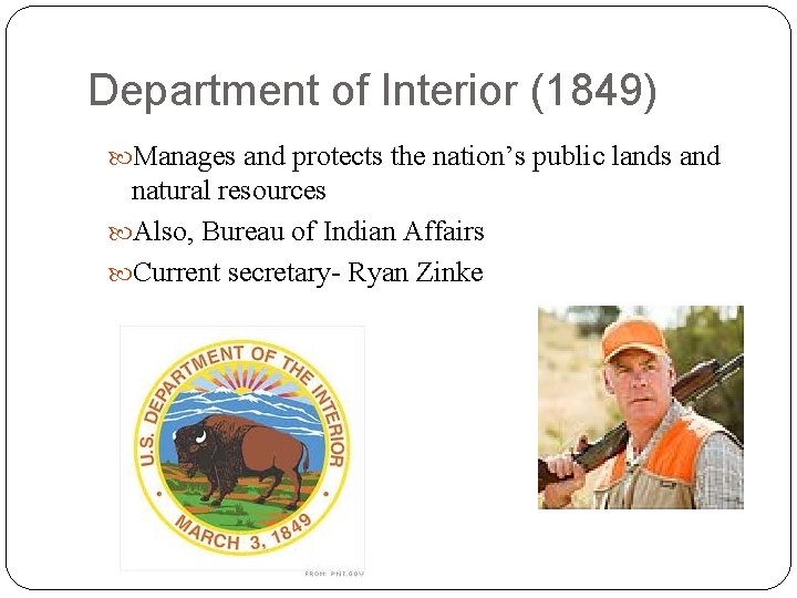 Department of Interior (1849) Manages and protects the nation’s public lands and natural resources