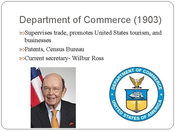 Department of Commerce (1903) Supervises trade, promotes United States tourism, and businesses Patents, Census