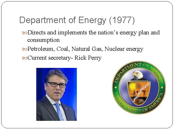 Department of Energy (1977) Directs and implements the nation’s energy plan and consumption Petroleum,