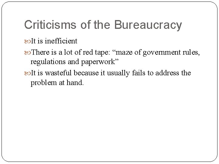 Criticisms of the Bureaucracy It is inefficient There is a lot of red tape: