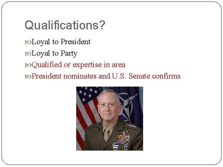 Qualifications? Loyal to President Loyal to Party Qualified or expertise in area President nominates