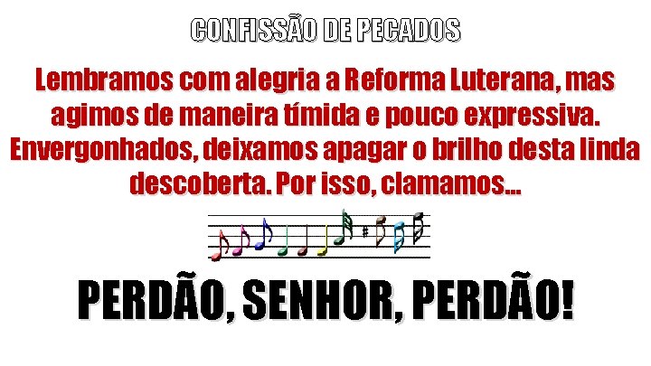 CONFISSÃO DE PECADOS Lembramos com alegria a Reforma Luterana, mas agimos de maneira tímida