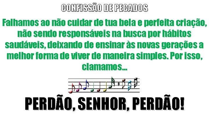 CONFISSÃO DE PECADOS Falhamos ao não cuidar de tua bela e perfeita criação, não