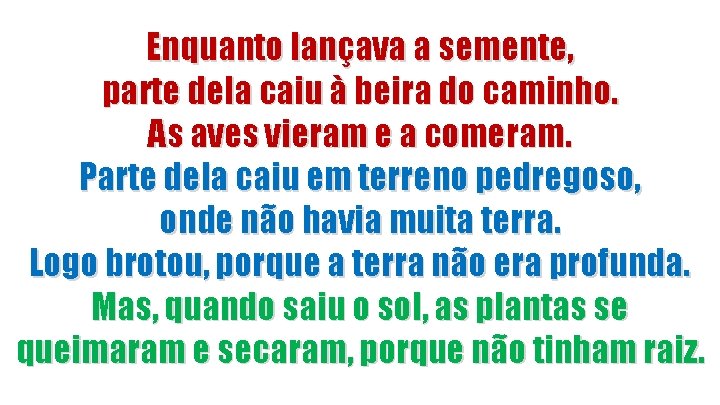 Enquanto lançava a semente, parte dela caiu à beira do caminho. As aves vieram