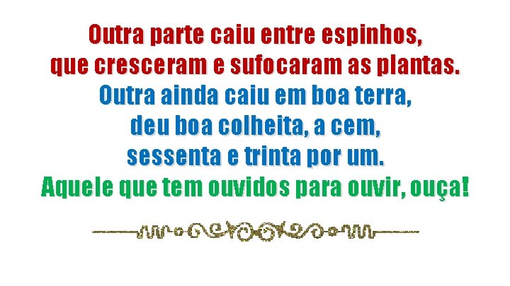 Outra parte caiu entre espinhos, que cresceram e sufocaram as plantas. Outra ainda caiu