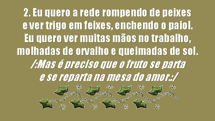 2. Eu quero a rede rompendo de peixes e ver trigo em feixes, enchendo