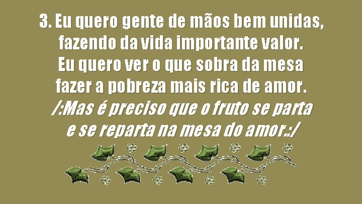 3. Eu quero gente de mãos bem unidas, fazendo da vida importante valor. Eu