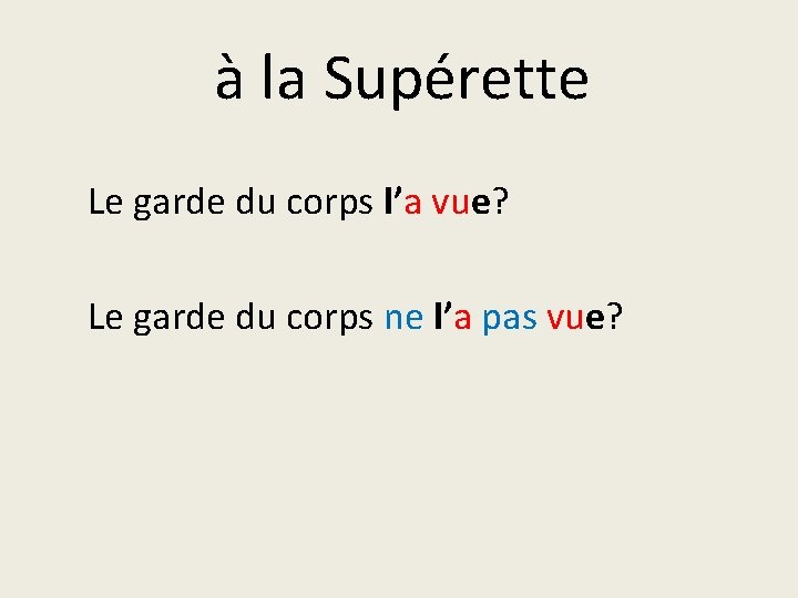 à la Supérette Le garde du corps l’a vue? Le garde du corps ne