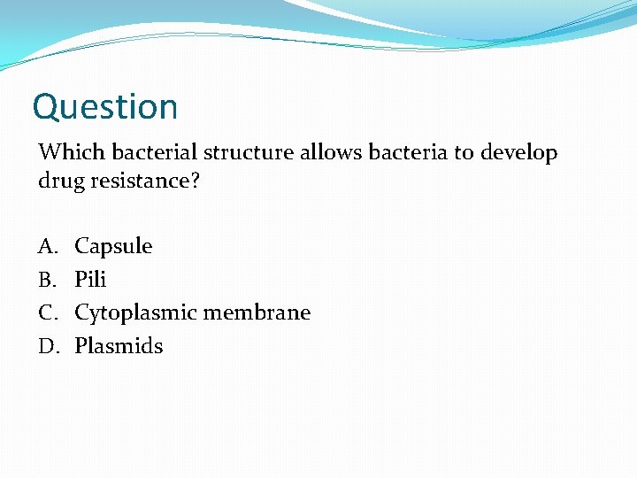 Question Which bacterial structure allows bacteria to develop drug resistance? A. B. C. D. Question Which bacterial structure allows bacteria to develop drug resistance? A. B. C. D.