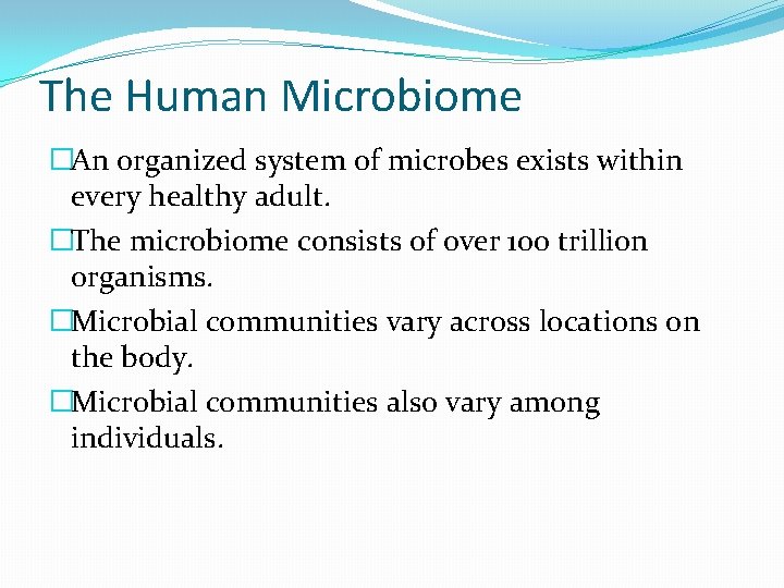 The Human Microbiome �An organized system of microbes exists within every healthy adult. �The