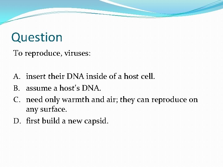 Question To reproduce, viruses: A. insert their DNA inside of a host cell. B.
