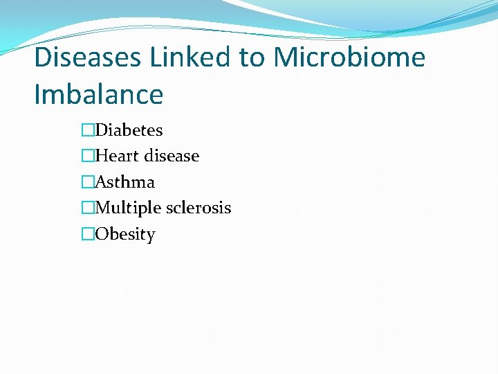 Diseases Linked to Microbiome Imbalance �Diabetes �Heart disease �Asthma �Multiple sclerosis �Obesity  Diseases Linked to Microbiome Imbalance �Diabetes �Heart disease �Asthma �Multiple sclerosis �Obesity