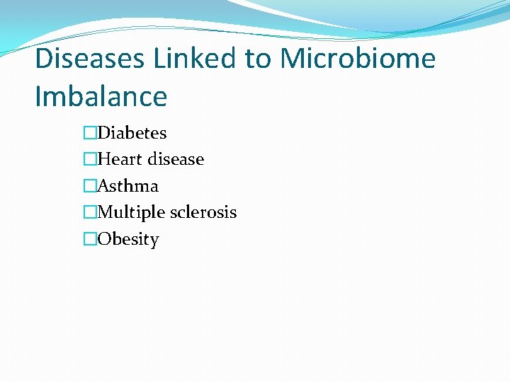 Diseases Linked to Microbiome Imbalance �Diabetes �Heart disease �Asthma �Multiple sclerosis �Obesity 