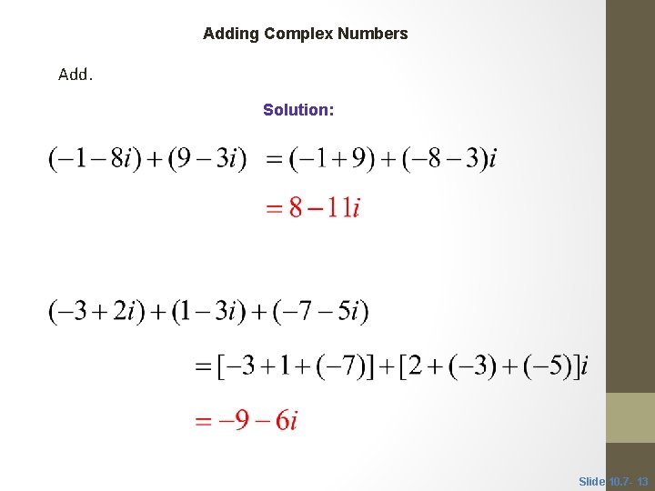 CLASSROOM EXAMPLE 4 Adding Complex Numbers Add. Solution: Slide 10. 7 - 13 
