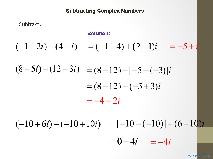 CLASSROOM EXAMPLE 5 Subtracting Complex Numbers Subtract. Solution: Slide 10. 7 - 14 