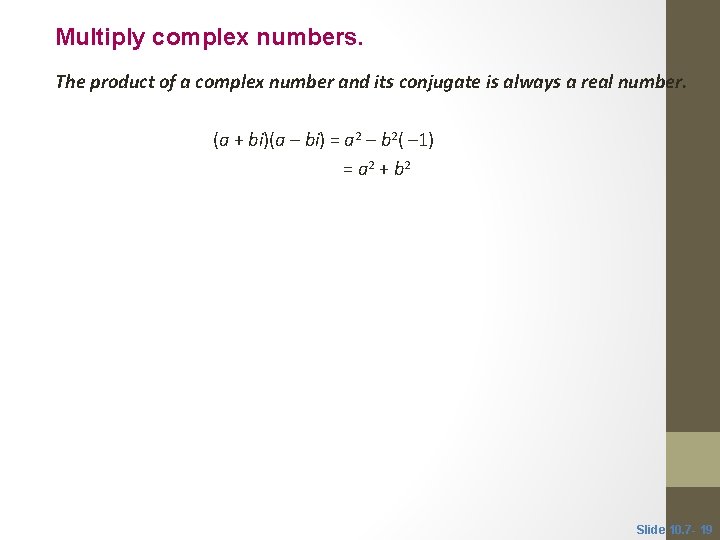 Multiply complex numbers. The product of a complex number and its conjugate is always