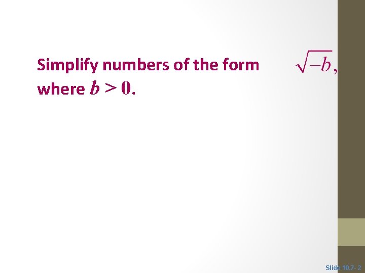 Objective 1 Simplify numbers of the form where b > 0. Slide 10. 7