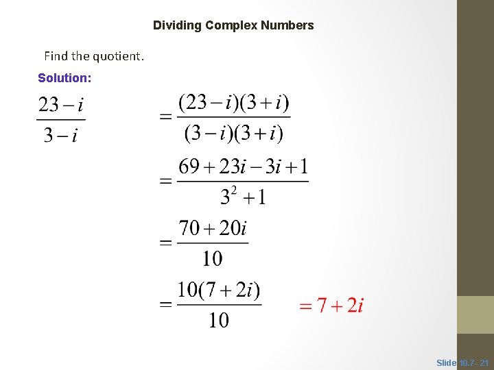 CLASSROOM EXAMPLE 7 Dividing Complex Numbers Find the quotient. Solution: Slide 10. 7 -