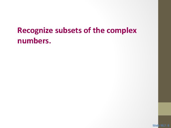 Objective 2 Recognize subsets of the complex numbers. Slide 10. 7 - 8 