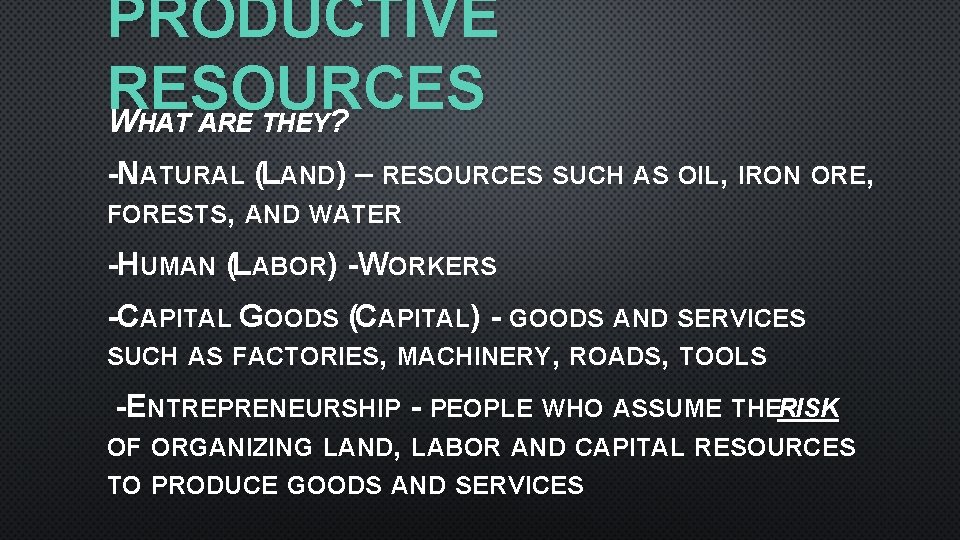 PRODUCTIVE RESOURCES WHAT ARE THEY? -NATURAL (LAND) – RESOURCES SUCH AS OIL, IRON ORE,