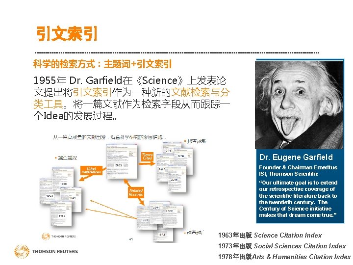 引文索引 科学的检索方式：主题词+引文索引 1955年 Dr. Garfield在《Science》上发表论 文提出将引文索引作为一种新的文献检索与分 类 具。将一篇文献作为检索字段从而跟踪一 个Idea的发展过程。 Dr. Eugene Garfield Founder &