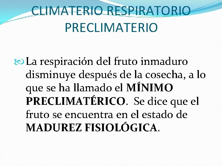 CLIMATERIO RESPIRATORIO PRECLIMATERIO La respiración del fruto inmaduro disminuye después de la cosecha, a