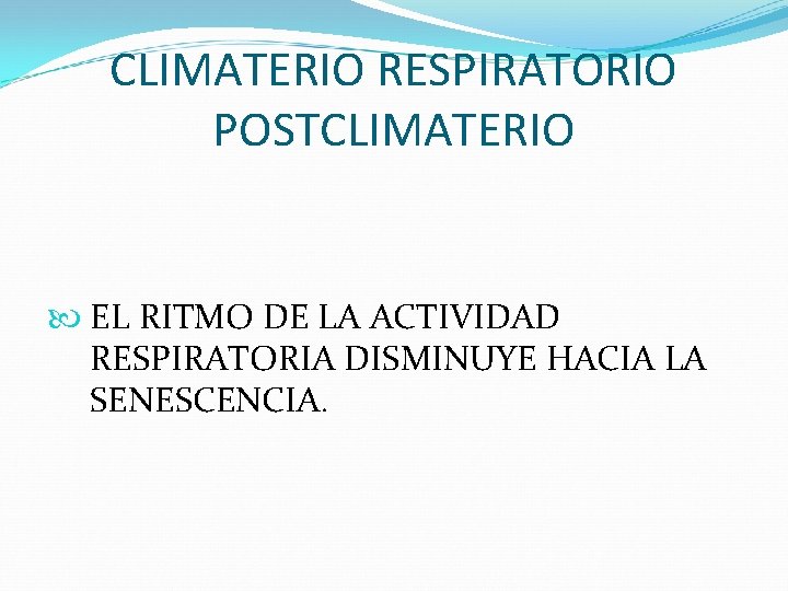 CLIMATERIO RESPIRATORIO POSTCLIMATERIO EL RITMO DE LA ACTIVIDAD RESPIRATORIA DISMINUYE HACIA LA SENESCENCIA. 