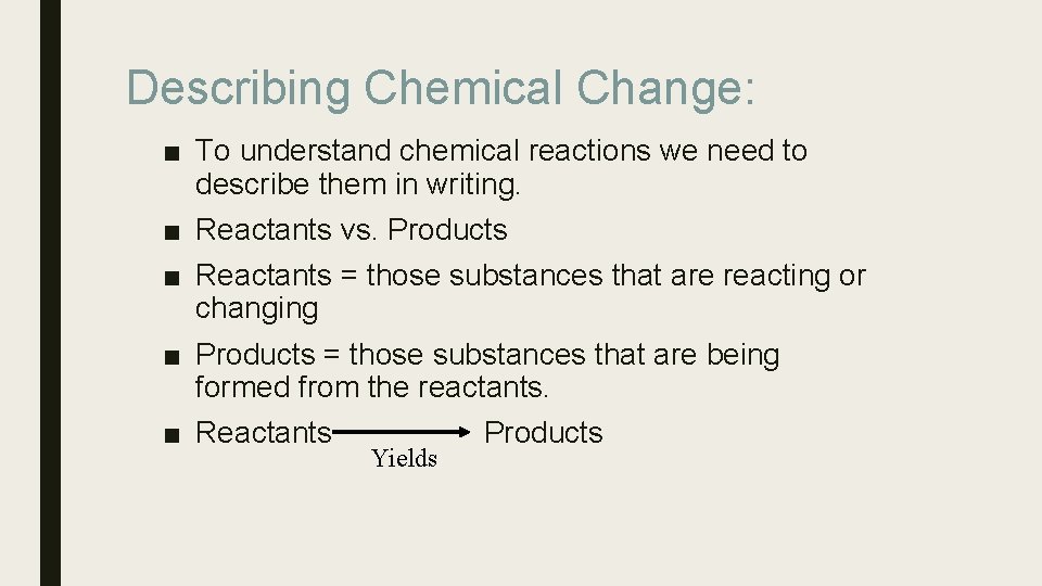 Describing Chemical Change: ■ To understand chemical reactions we need to describe them in