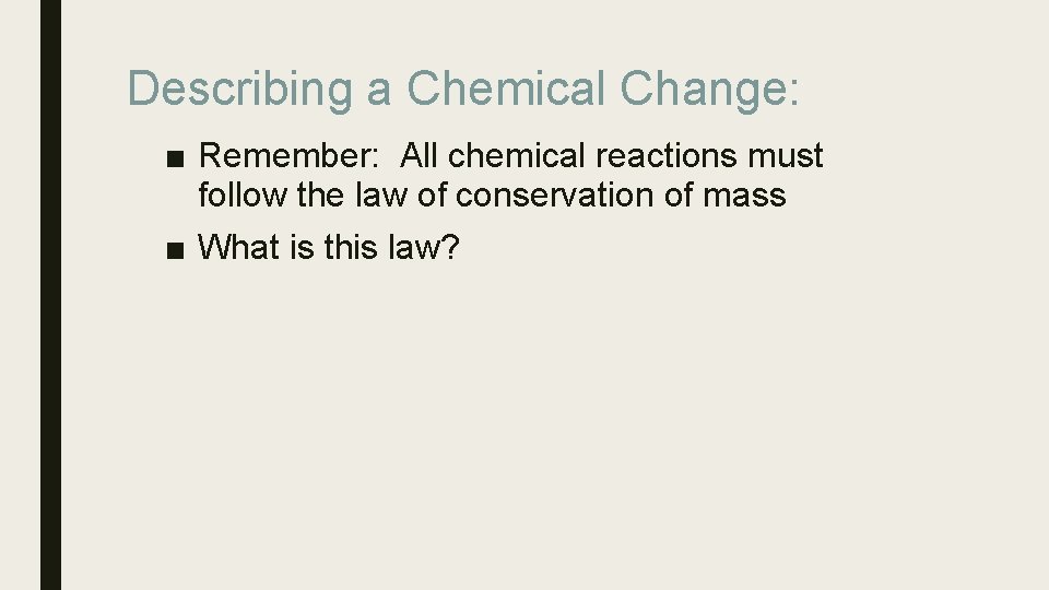 Describing a Chemical Change: ■ Remember: All chemical reactions must follow the law of
