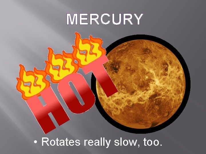 MERCURY • Rotates really slow, too. 