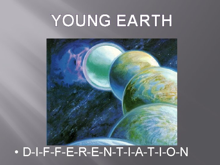 YOUNG EARTH • D-I-F-F-E-R-E-N-T-I-A-T-I-O-N 