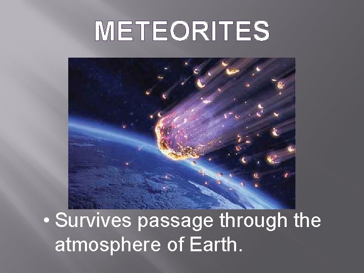 METEORITES • Survives passage through the atmosphere of Earth. 