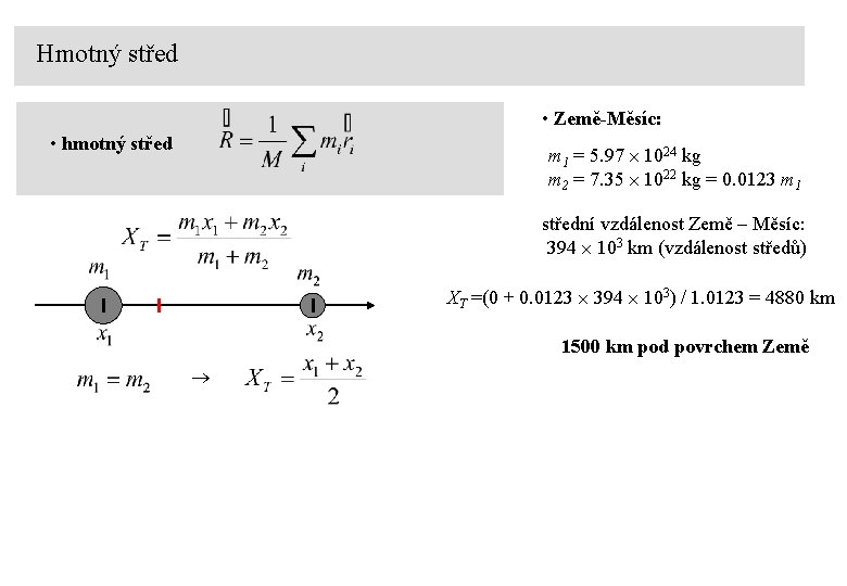 Hmotný střed • Země-Měsíc: • hmotný střed m 1 = 5. 97 1024 kg