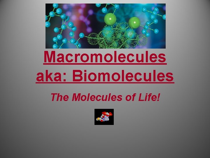 Macromolecules aka: Biomolecules The Molecules of Life! 