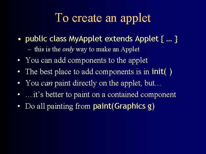 To create an applet • public class My. Applet extends Applet { … }