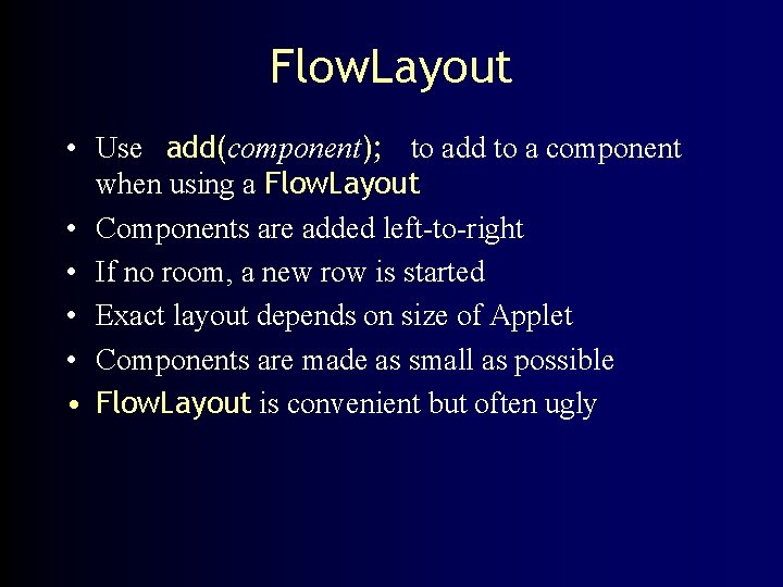 Flow. Layout • Use add(component); to add to a component when using a Flow.