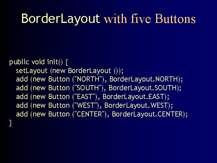 Border. Layout with five Buttons public void init() { set. Layout (new Border. Layout